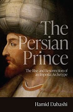 portada The Persian Prince: The Rise and Resurrection of an Imperial Archetype (in English)