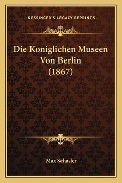 portada Die Koniglichen Museen Von Berlin (1867) (en Alemán)