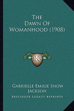 portada the dawn of womanhood (1908) (en Inglés)
