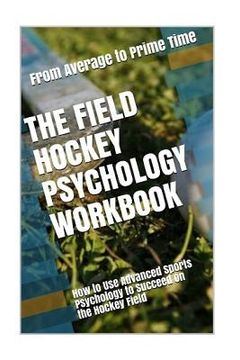 portada The Field Hockey Psychology Workbook: How to Use Advanced Sports Psychology to Succeed on the Hockey Field (en Inglés)