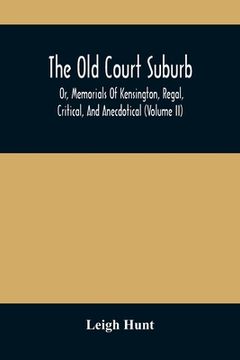 portada The Old Court Suburb: Or, Memorials Of Kensington, Regal, Critical, And Anecdotical (Volume II) (en Inglés)