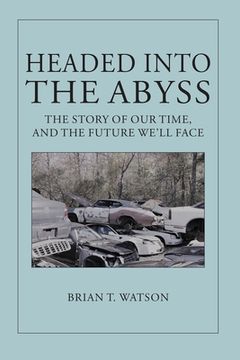 portada Headed Into the Abyss: The Story of our Time, and the Future We'Ll Face (en Inglés)