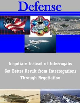portada Negotiate Instead of Interrogate: Get Better Result from Interrogations Through Negotiation (en Inglés)
