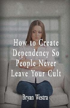 portada How To Create Dependency So People Never Leave Your Cult (en Inglés)