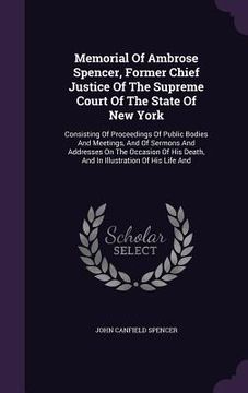 portada Memorial Of Ambrose Spencer, Former Chief Justice Of The Supreme Court Of The State Of New York: Consisting Of Proceedings Of Public Bodies And Meetin (en Inglés)