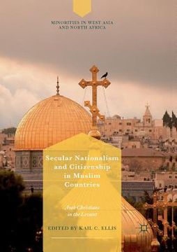 portada Secular Nationalism and Citizenship in Muslim Countries: Arab Christians in the Levant