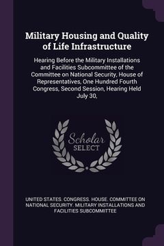 portada Military Housing and Quality of Life Infrastructure: Hearing Before the Military Installations and Facilities Subcommittee of the Committee on Nationa (en Inglés)
