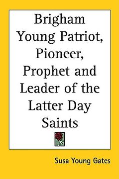portada brigham young patriot, pioneer, prophet and leader of the latter day saints (en Inglés)