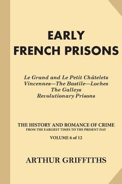 portada Early French Prisons: Le Grand and Le Petit Chatelets, Vincennes-The Bastile-Loches, The Galleys, Revolutionary Prisons (in English)