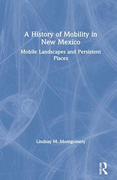 portada A History of Mobility in new Mexico: Mobile Landscapes and Persistent Places 