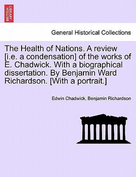 portada the health of nations. a review [i.e. a condensation] of the works of e. chadwick. with a biographical dissertation. by benjamin ward richardson. [wit (en Inglés)