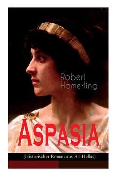 portada Aspasia (Historischer Roman aus Alt-Hellas): Lebensgeschichte der griechischen Philosophin und Redner (en Alemán)