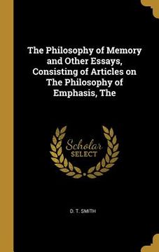 portada The Philosophy of Memory and Other Essays, Consisting of Articles on The Philosophy of Emphasis, The