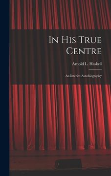portada In His True Centre; an Interim Autobiography (en Inglés)