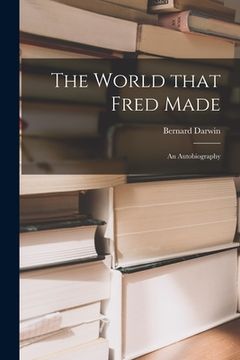 portada The World That Fred Made; an Autobiography (en Inglés)