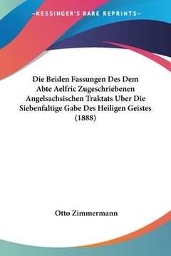 portada Die Beiden Fassungen Des Dem Abte Aelfric Zugeschriebenen Angelsachsischen Traktats Uber Die Siebenfaltige Gabe Des Heiligen Geistes (1888) (in German)