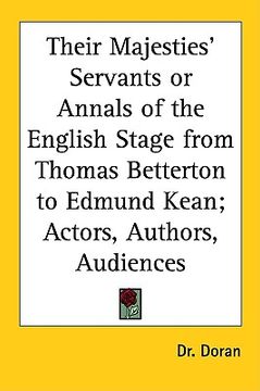 portada their majesties' servants or annals of the english stage from thomas betterton to edmund kean; actors, authors, audiences (en Inglés)
