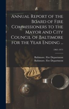 portada Annual Report of the Board of Fire Commissioners to the Mayor and City Council of Baltimore for the Year Ending ...; 1961-1971 (in English)