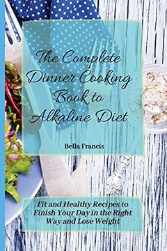 portada The Complete Dinner Cooking Book to Alkaline Diet: Fit and Healthy Recipes to Finish Your day in the Right way and Lose Weight (in English)