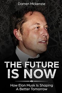 portada The Future is Now: How Elon Musk is Shaping a Better Tomorrow (en Inglés)