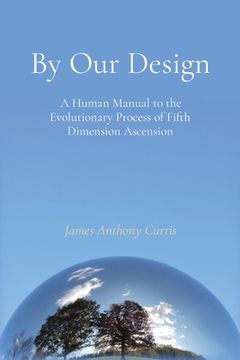 portada By Our Design: A Manual to the Evolutionary Process of Ascension (en Inglés)
