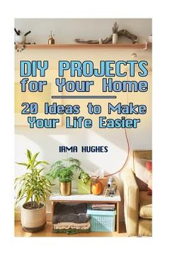 portada DIY Projects for Your Home: 20 Ideas to Make Your Life Easier: (DIY Projects, DIY Projects Book)