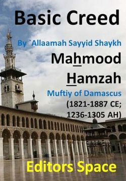portada Basic Creed: Basic Islamic Creed by Shaykh `Allaamah AsSayyid Mahmood alHamzaawiyy (1821-1887 CE; 1236-1305 AH) Damascus' Hanfiyy M (in English)