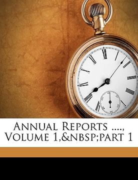 portada annual reports ...., volume 1, part 1 (in English)