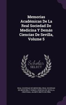 portada Memorias Académicas De La Real Sociedad De Medicina Y Demás Ciencias De Sevilla, Volume 5 (en Inglés)