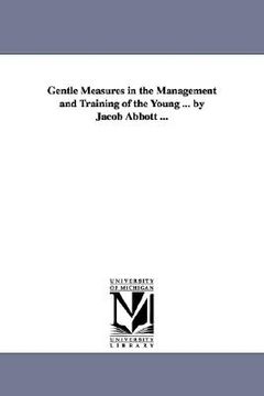 portada gentle measures in the management and training of the young ... by jacob abbott ... (in English)