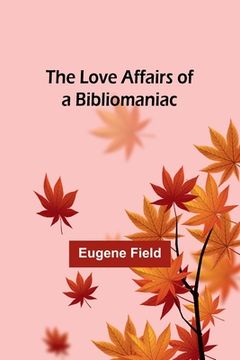 portada The Love Affairs of a Bibliomaniac (in English)