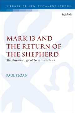 portada Mark 13 and the Return of the Shepherd: The Narrative Logic of Zechariah in Mark (en Inglés)