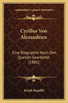 portada Cyrillus Von Alexandrien: Eine Biographie Nach Den Quellen Gearbeitet (1881) (in German)