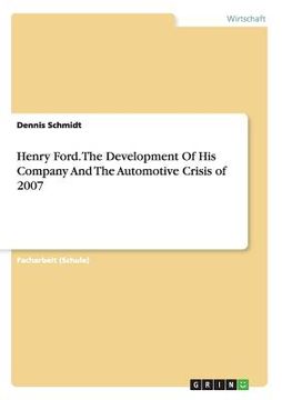 portada Henry Ford. The Development Of His Company And The Automotive Crisis of 2007 (in German)