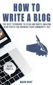 portada How To Write A Blog: The Best Technique to Plan and Write Amazing Blog Posts for Growing Your Community 10X (en Inglés)