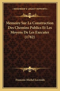 portada Memoire Sur La Construction Des Chemins Publics Et Les Moyens De Les Executer (1782) (en Francés)