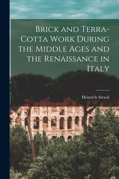 portada Brick and Terra-cotta Work During the Middle Ages and the Renaissance in Italy
