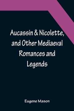 portada Aucassin & Nicolette, and Other Mediaeval Romances and Legends (en Inglés)
