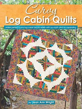 portada Curvy Log Cabin Quilts: Make Perfect Curvy Log Cabin Blocks Easily with No Math and No Measuring