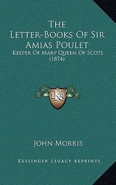 portada the letter-books of sir amias poulet: keeper of mary queen of scots (1874)
