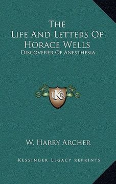 portada the life and letters of horace wells: discoverer of anesthesia (en Inglés)