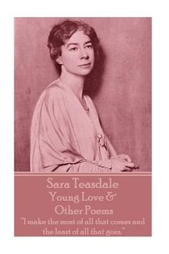 portada Sara Teasdale - Young Love & Other Poems: "I make the most of all that comes and the least of all that goes." (en Inglés)
