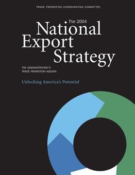 portada The 2004 National Export Strategy: The Administration's Trade Promotion Agenda Unlocking America's Potential (in English)