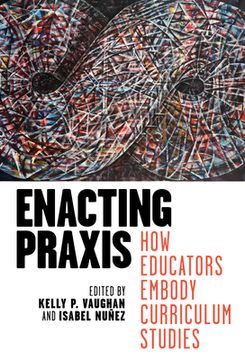 portada Enacting PRAXIS: How Educators Embody Curriculum Studies (en Inglés)