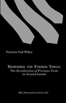 portada remember the former things: the recollection of previous texts in second isaiah