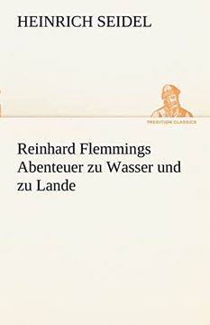 Reinhard Flemmings Abenteuer zu Wasser und zu Lande (en Alemán)