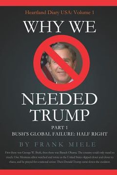 portada Why We Needed Trump: Part 1: Bush's Global Failure: Half Right (en Inglés)