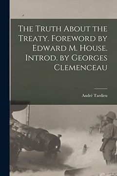 portada The Truth About the Treaty. Foreword by Edward m. House. Introd. By Georges Clemenceau (en Inglés)