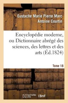 portada Encyclopédie Moderne, Ou Dictionnaire Abrégé Des Sciences, Des Lettres Et Des Arts. Tome 18 (en Francés)
