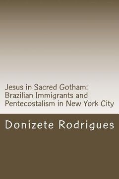 portada Jesus in Sacred Gotham: Brazilian Immigrants and Pentecostalism in New York City: Anthropology of Religion: Pentecostalism (en Inglés)